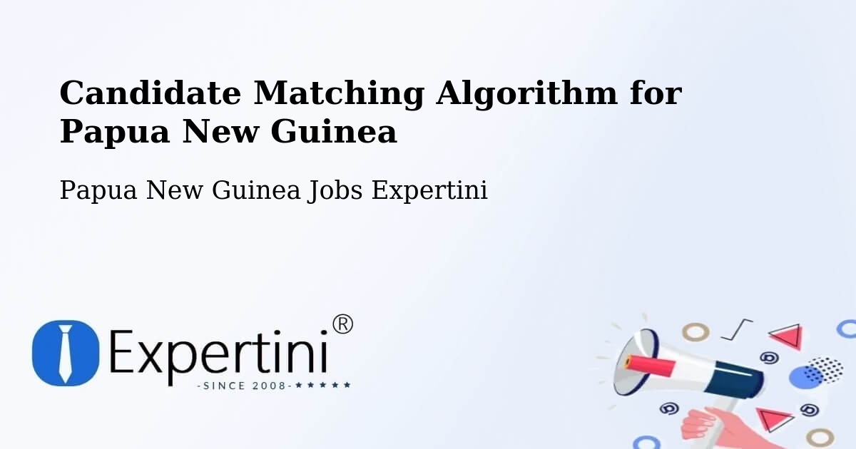 Candidate Matching Algorithm Overview – Dei - Papua New Guinea Jobs Expertini