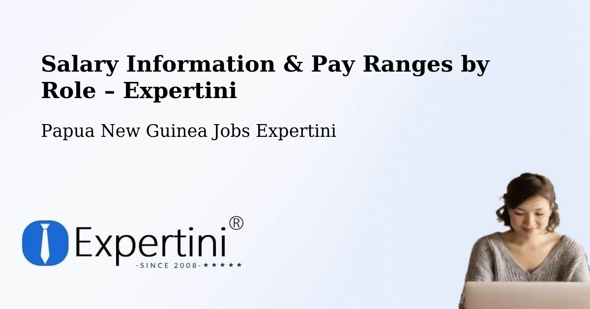 Salary Information & Pay Ranges – Dei - Dei, Papua New Guinea Jobs Expertini
